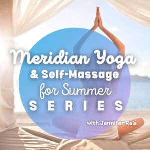 Meridian Yoga & Self-Massage for Summer 6-Part Series