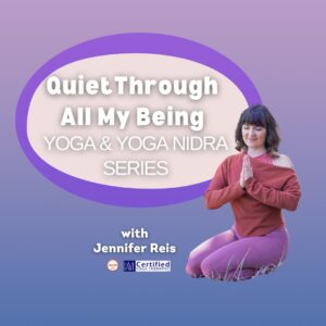 Quiet Through All My Being: Yoga & Yoga Nidra - 6-Part Series - On Demand