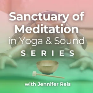 Sanctuary of Meditation In Yoga & Sound – 6-Part Series – On Demand