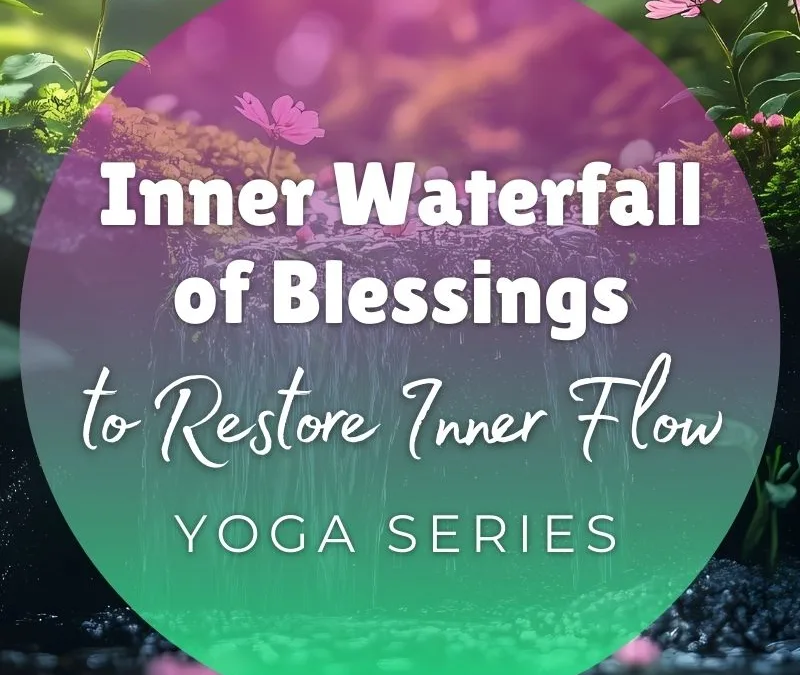 Inner Waterfall of Blessings: Restore Your Inner Flow Yoga Series — 6-PART SERIES, JANUARY 7 – FEBRUARY 11